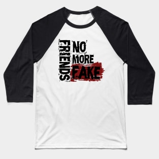 No More Fake Friends Baseball T-Shirt